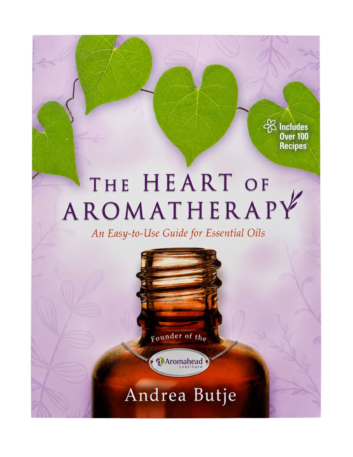 Andrea Butje | The Heart of Aromatherapy: An Easy-To-Use Guide for Essential Oils