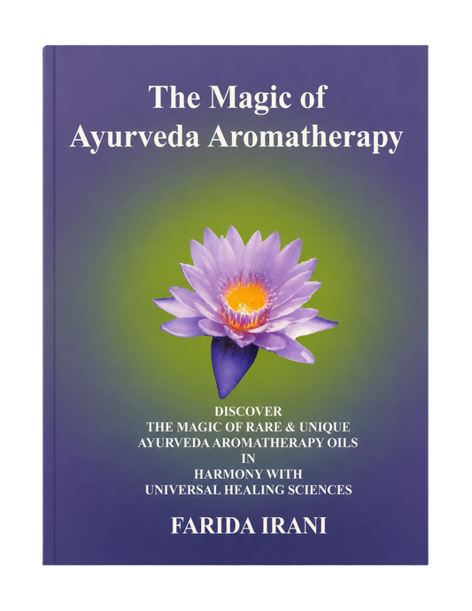 Farida S. Irani | The Magic of Ayurveda Aromatherapy: Discover the Magic & Rare & Unique Ayurveda Aromatherapy Oils in Harmony with Universal Healing Success
