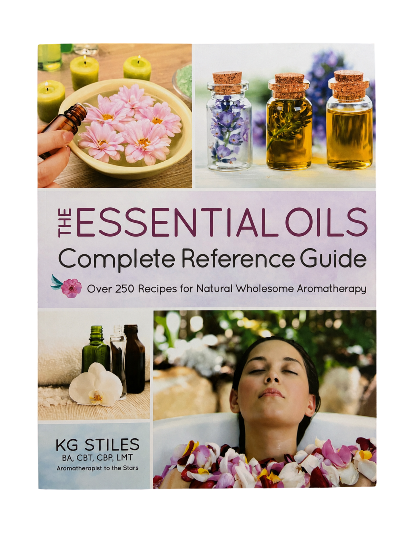 KG Stiles | The Essential Oils Complete Reference Guide: Over 250 Recipes for Natural Wholesome Aromatherapy