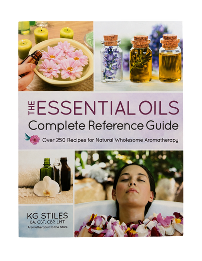 KG Stiles | The Essential Oils Complete Reference Guide: Over 250 Recipes for Natural Wholesome Aromatherapy